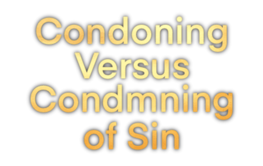 A Look at the Differences – Condoning Versus Condemning Sin