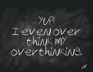 Chalkboard with writing "Yup! I even over think my overthinking