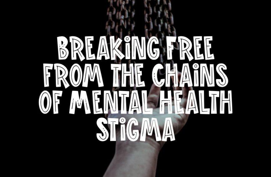 Breaking free from the chains of mental health stigma